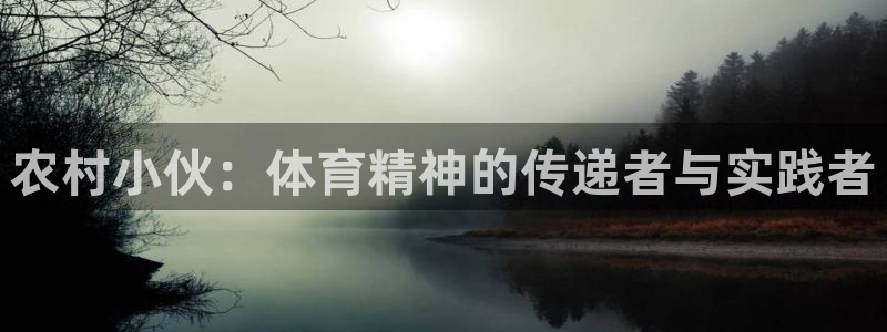 球新体育：农村小伙：体育精神的传递者与实践者