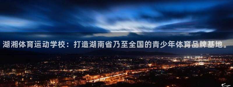 关键词：湖湘体育运动学校：打造湖南省乃至全国的青少年体育品牌基地。